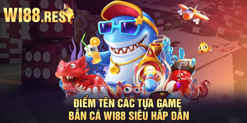 Điểm tên các tựa game bắn cá Wi88 siêu hấp dẫn