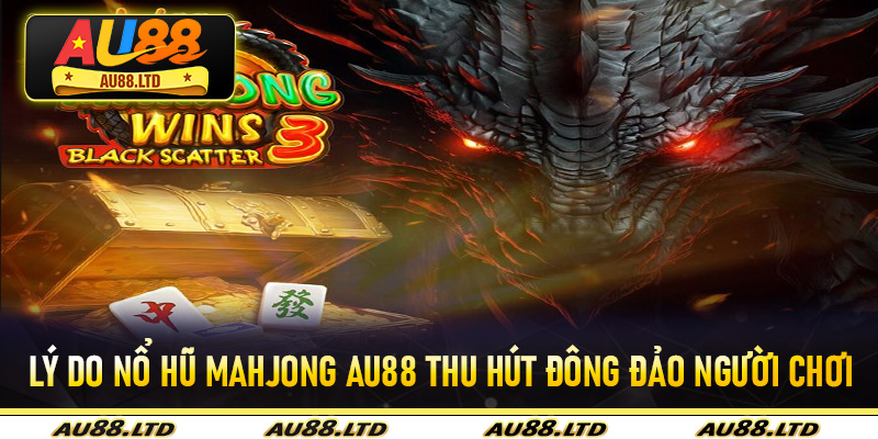 Lý do Nổ Hũ MAHJONG Au88 thu hút đông đảo người chơi